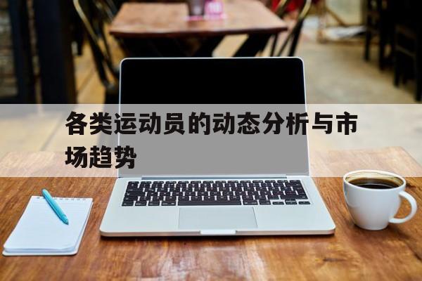 各类运动员的动态分析与市场趋势